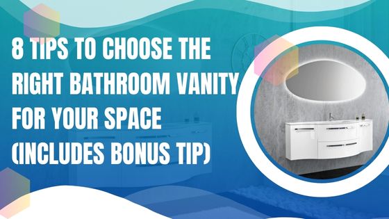 8 Tips to Choose the Right Bathroom Vanity for Your Space (includes BONUS TIP)